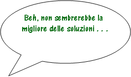 Fumetto 3:  Beh, non sembrerebbe la migliore delle soluzioni . . .